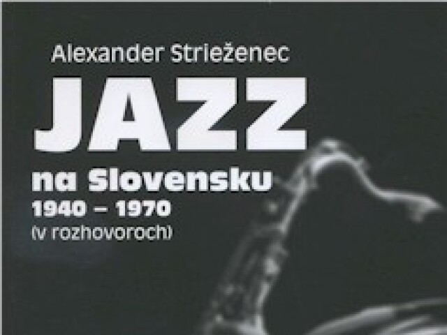 vik-anotka JAZZ Alexander Strieženec: Jazz na Slovensku 1940 – 1970 (v rozhovoroch)