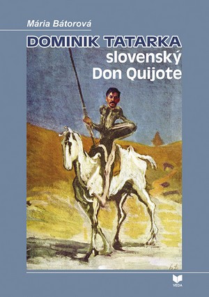 Mária Bátorová: Dominik Tatarka slovenský Don Quijote. Sloboda a sny. Veda
