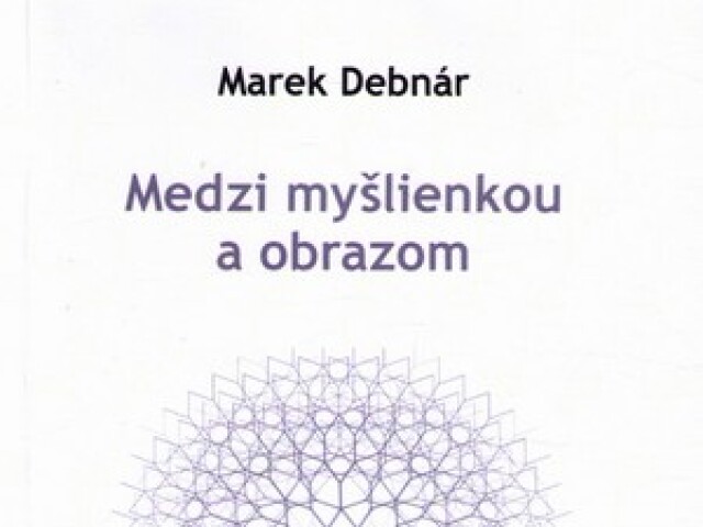 Marek Debnár: Medzi myšlienkou a obrazom