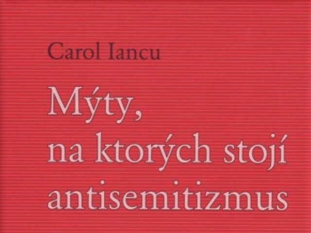 Carol Iancu: Mýty, na ktorých stojí antisemitizmus   