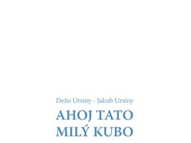 Jakub Ursiny, Dežo Ursiny: Ahoj Tato - Milý Kubo