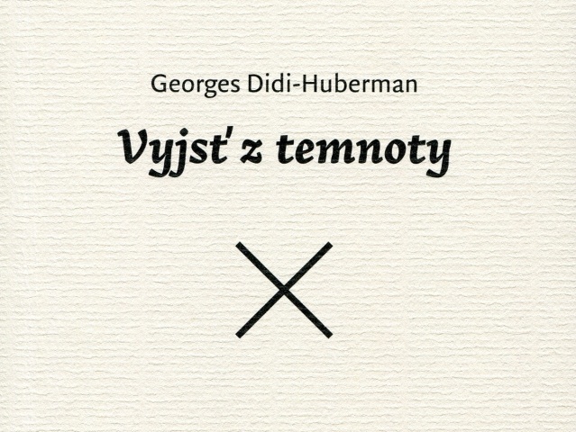 Georges Didi-Huberman Vyjsť z temnoty
