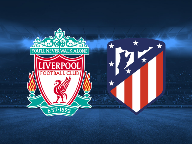 Liverpool, Atletico Madrid